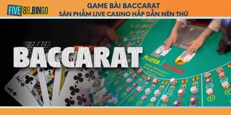 Baccarat Five88 - Trải Nghiệm Game Bài Trực Tuyến Thú Vị